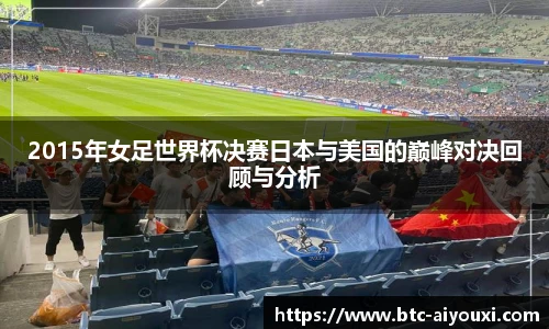 2015年女足世界杯决赛日本与美国的巅峰对决回顾与分析