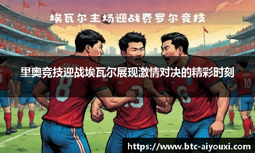 里奥竞技迎战埃瓦尔展现激情对决的精彩时刻