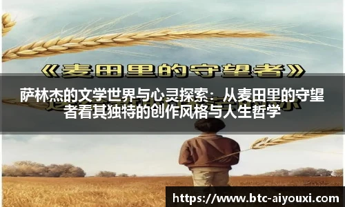 萨林杰的文学世界与心灵探索：从麦田里的守望者看其独特的创作风格与人生哲学